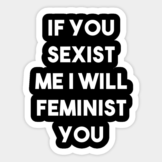 If You Sexist Me I Will Feminist You (Black) Sticker by quoteee